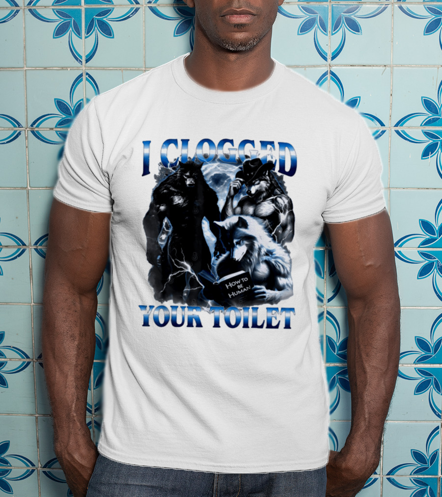 I Clogged Your Toilet Werewolf How To Be Human Meme T-Shirt