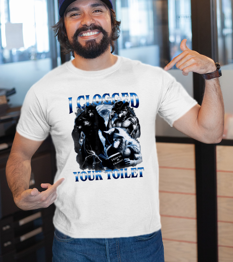 I Clogged Your Toilet Werewolf How To Be Human Meme T-Shirt
