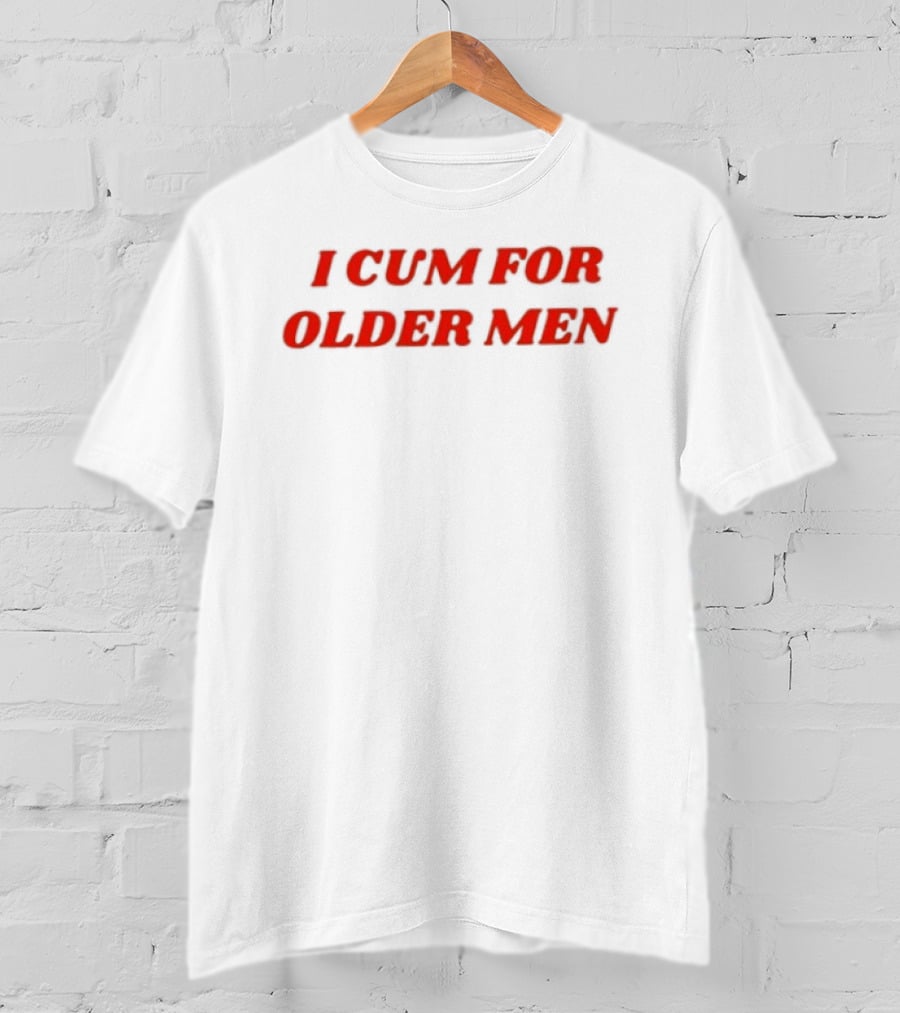 I Cum For Older Men Humor T-Shirt