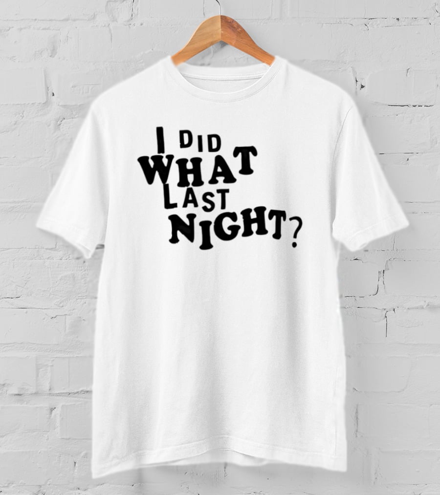 I Did What Last Night T-Shirt