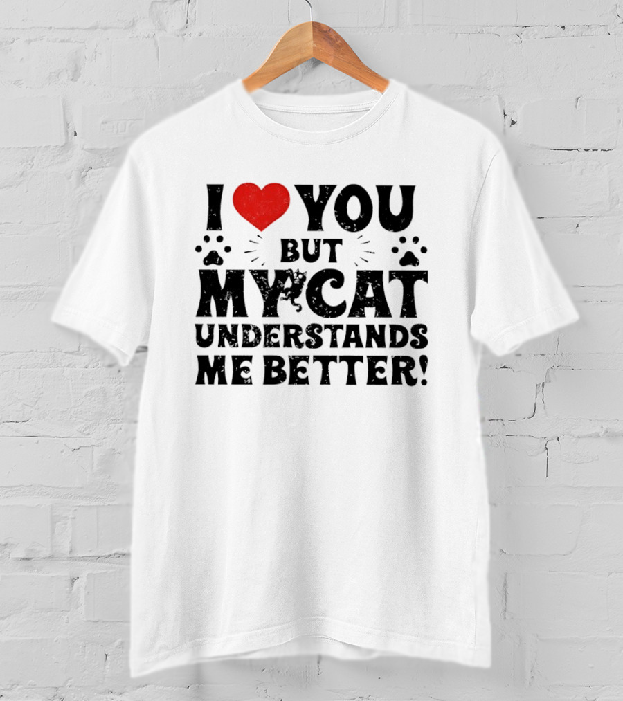 I Love You But My Cat Understands Me Better Heart Paw Prints T-Shirt