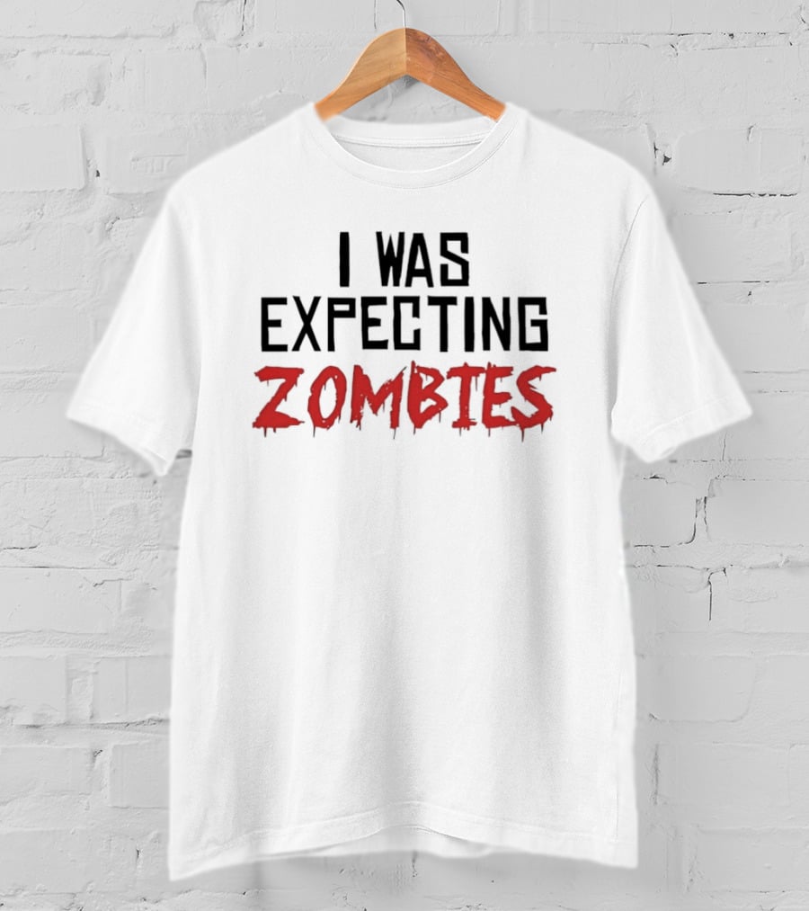 I Was Expecting Zombies Text Horror T-Shirt