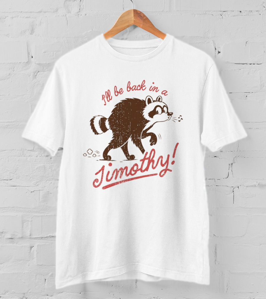 I'll Be Back In A Jimothy Raccoon T-Shirt