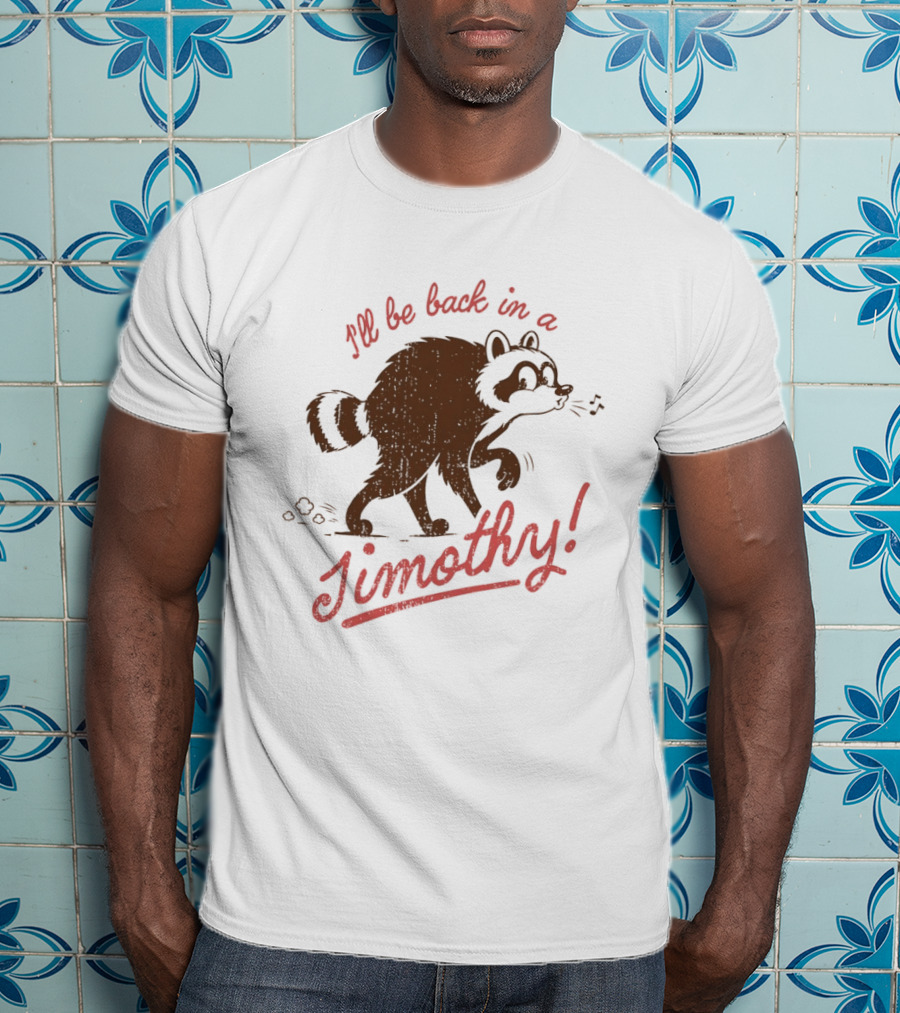 I'll Be Back In A Jimothy Raccoon T-Shirt