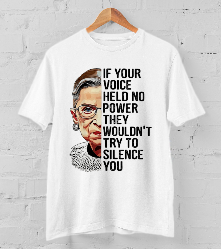 Ruth Bader Ginsburg If Your Voice Held No Power They Wouldn't Try To Silence You T-Shirt