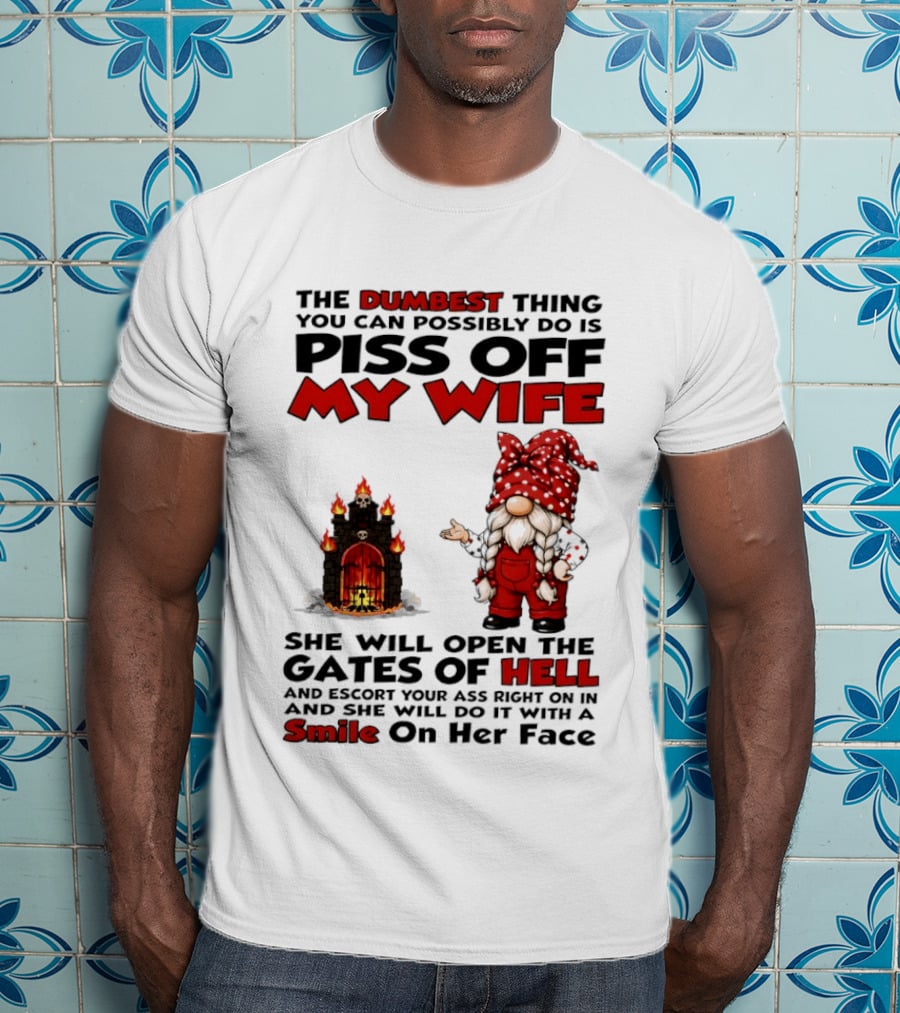 The Dumbest Thing You Can Possibly Do Is Piss Off My Wife Gnome Gates Of Hell Funny Husband T-Shirt