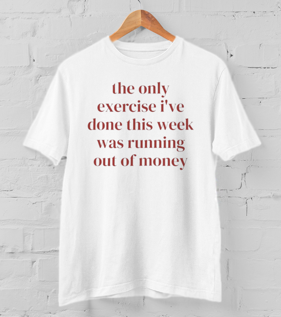 The Only Exercise I've Done This Week Was Running Out Of Money Bold Red T-Shirt