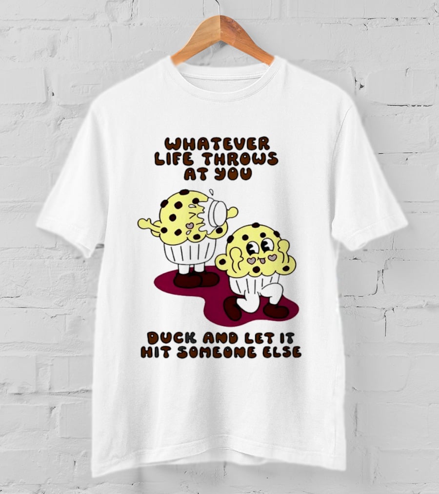 Whatever Life Throws At You Duck And Let It Hit Someone Else Cupcake Humor T-Shirt
