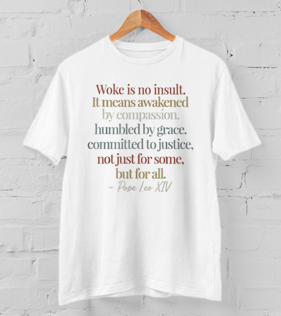 Woke Is No Insult Awakened By Compassion Humbled By Grace Committed To Justice Pope Leo XIV T-Shirt