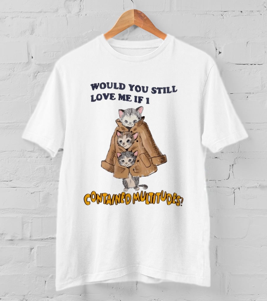 Would You Still Love Me If I Contained Multitudes Cats In Coat T-Shirt