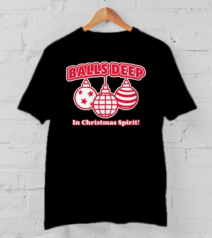 Balls Deep Festive Christmas Spirit Baubles Holiday Fun T-Shirt