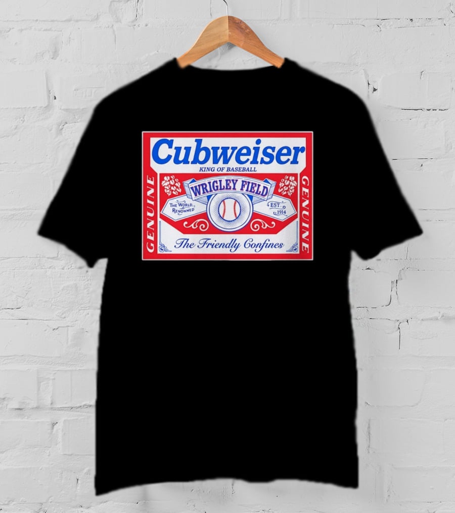 Genuine Cubweiser Wrigley Field King Of Baseball The Friendly Confines T-Shirt