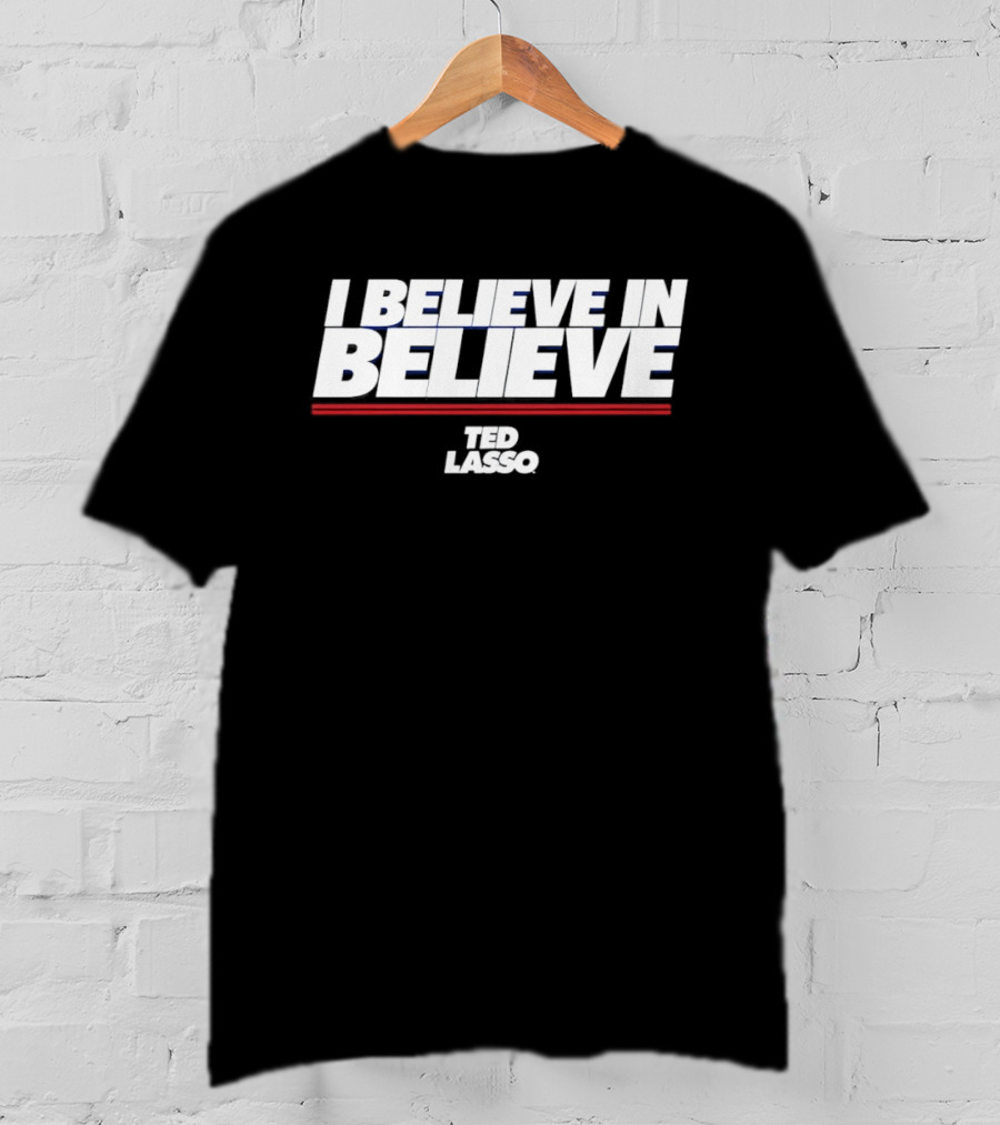 I Believe In Believe Ted Lasso Motivational T-Shirt
