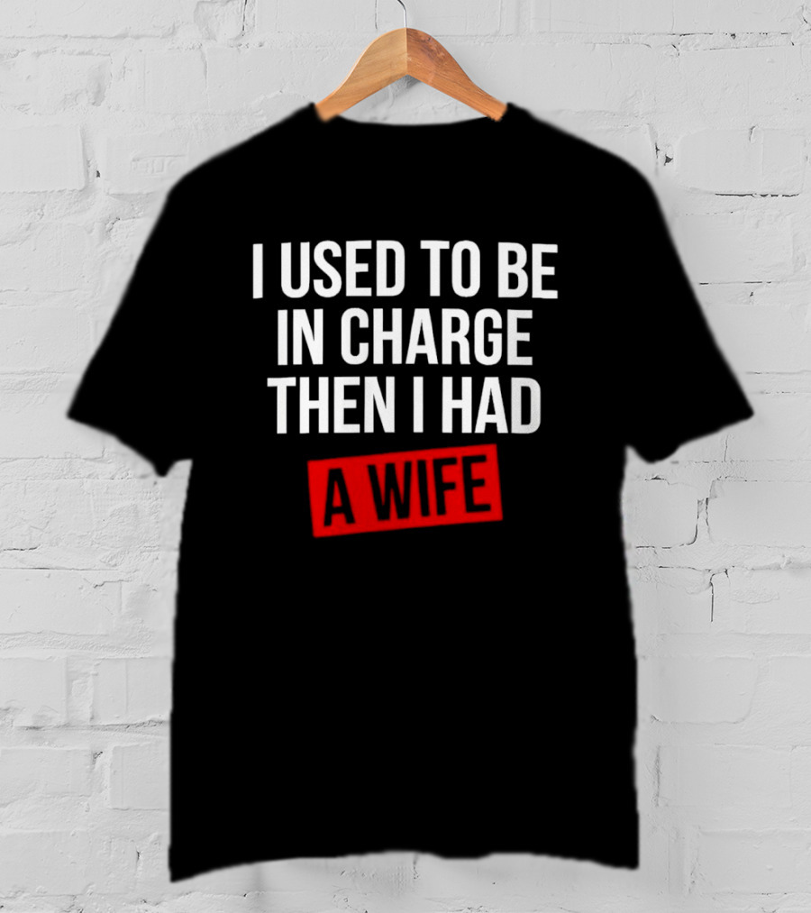 I Used To Be In Charge Then I Had A Wife Red Stamp T-Shirt