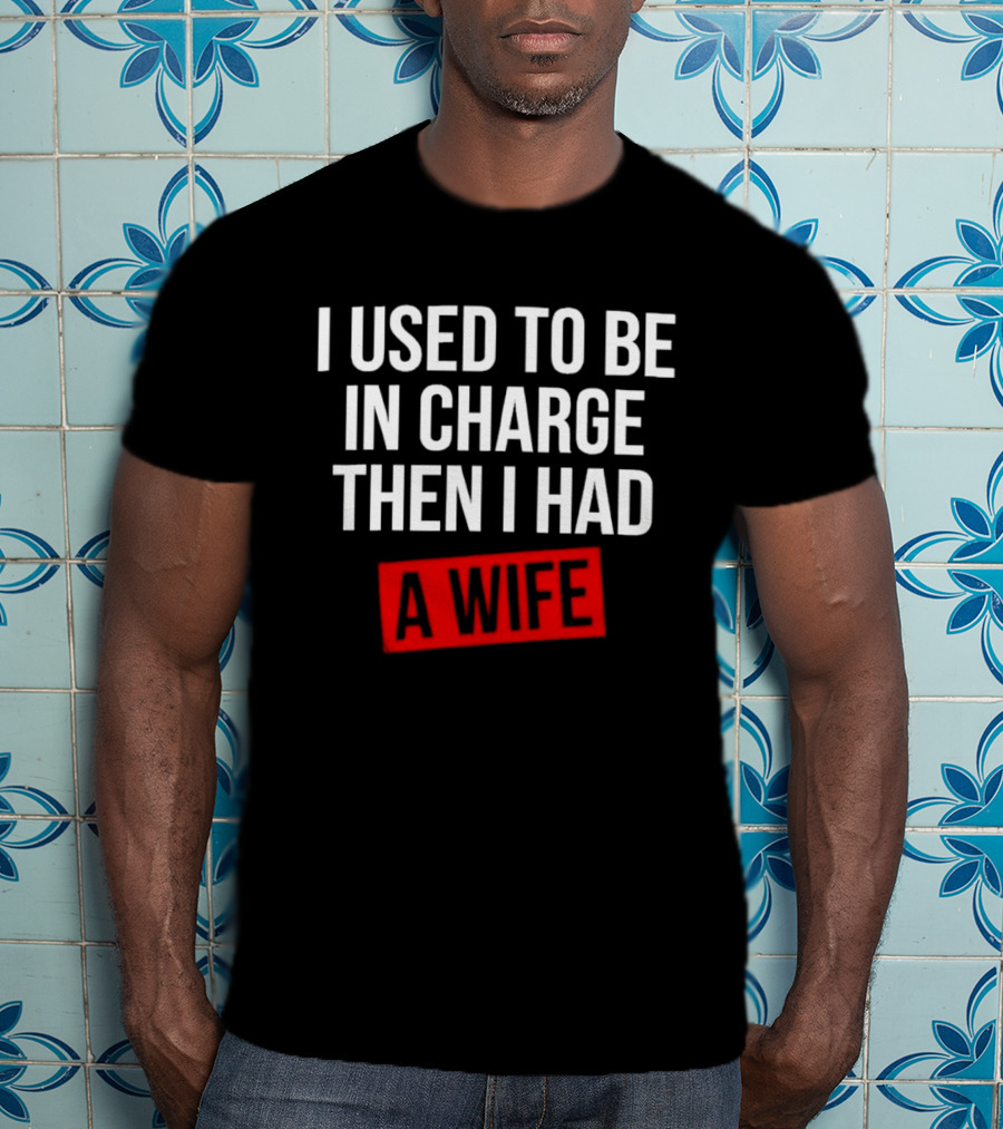I Used To Be In Charge Then I Had A Wife Red Stamp T-Shirt