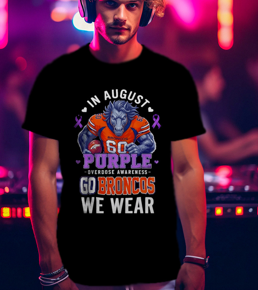 In August Go Broncos Purple Overdose Awareness We Wear T-Shirt