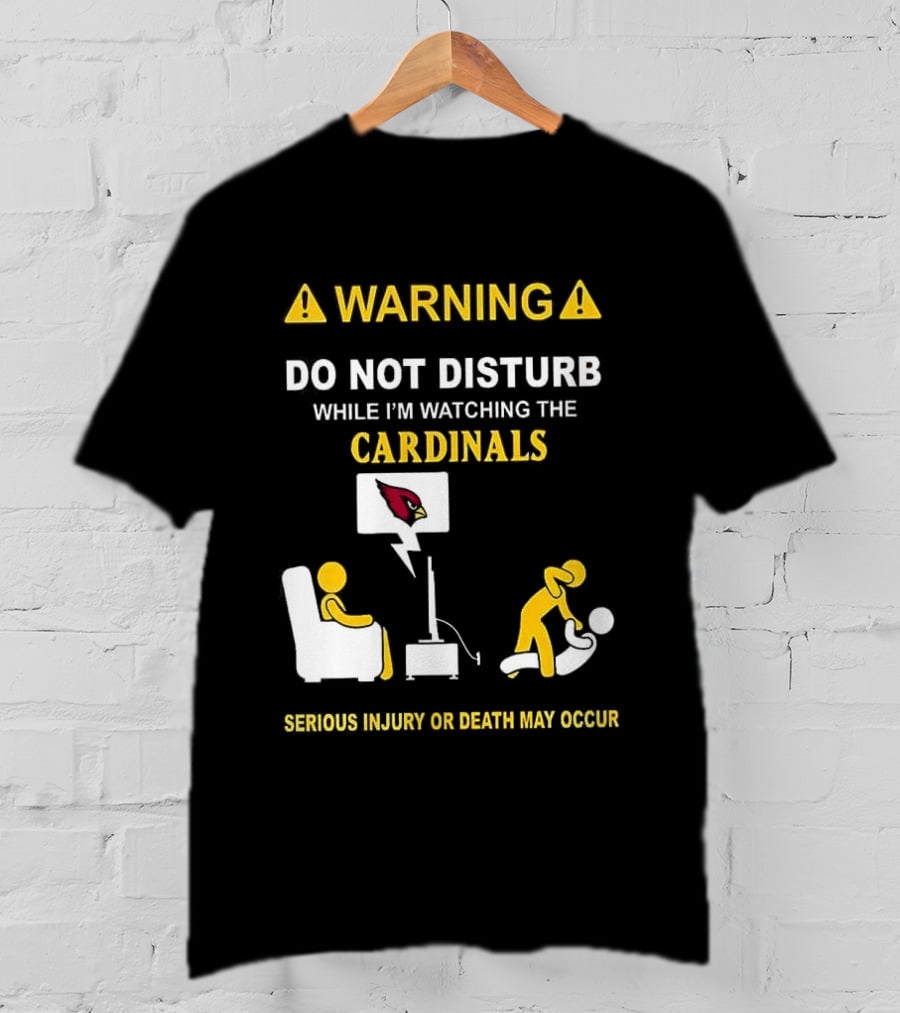 WARNING Do Not Disturb While I'm Ing The Cardinals Serious Injury Or Death May Occur T-Shirt