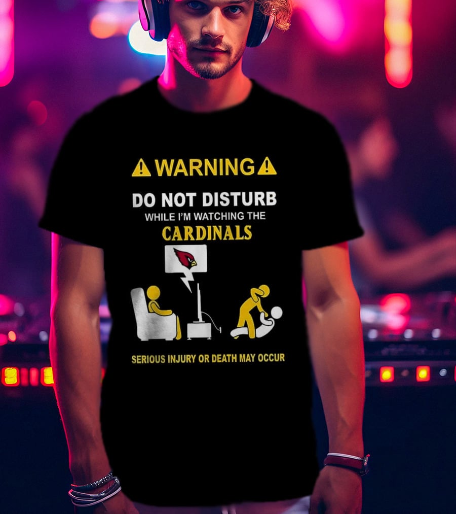 WARNING Do Not Disturb While I'm Ing The Cardinals Serious Injury Or Death May Occur T-Shirt