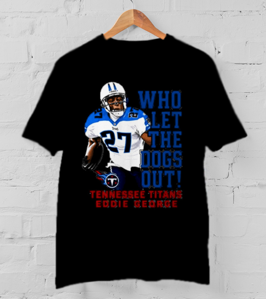 Who Let The Dogs Out Tennessee Titans Eddie George 27 T-Shirt