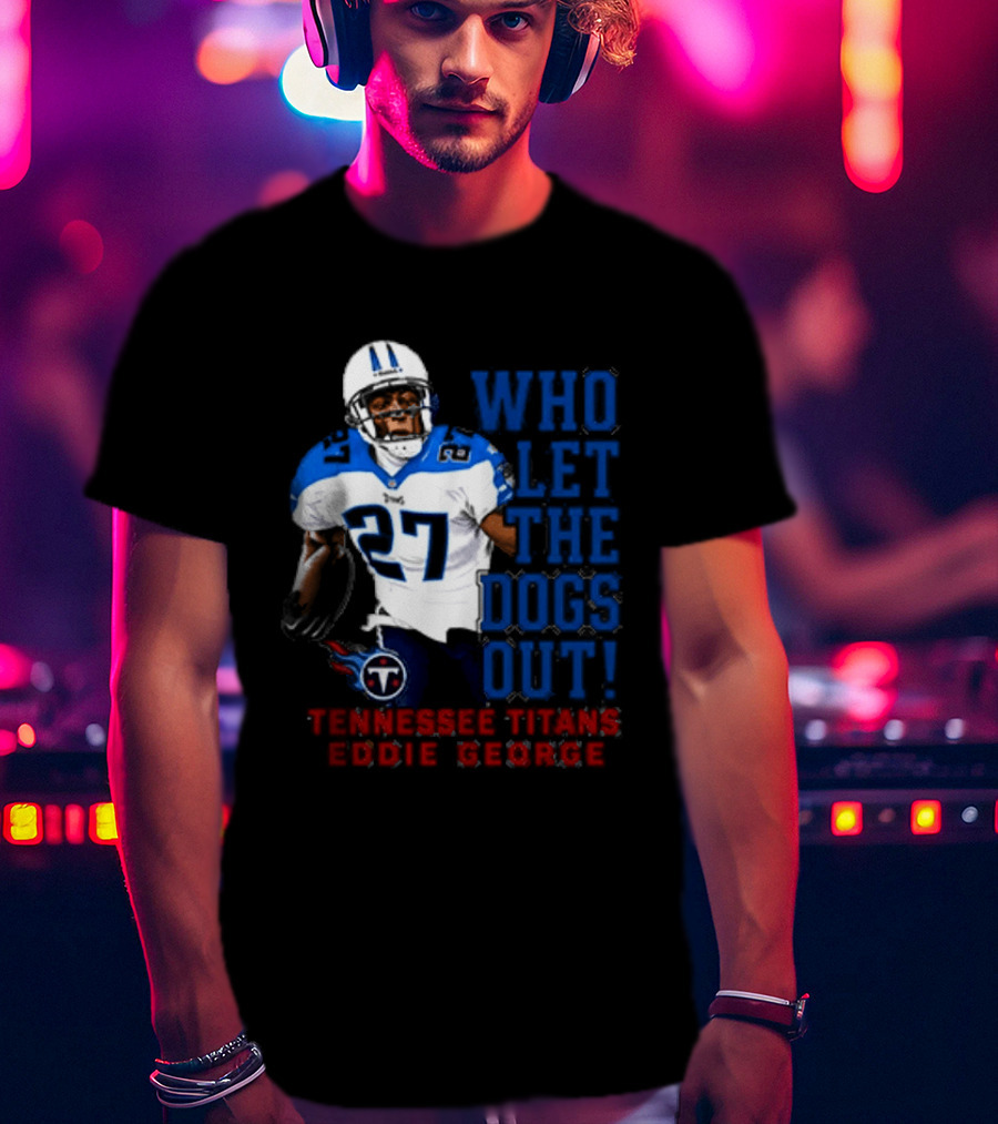 Who Let The Dogs Out Tennessee Titans Eddie George 27 T-Shirt