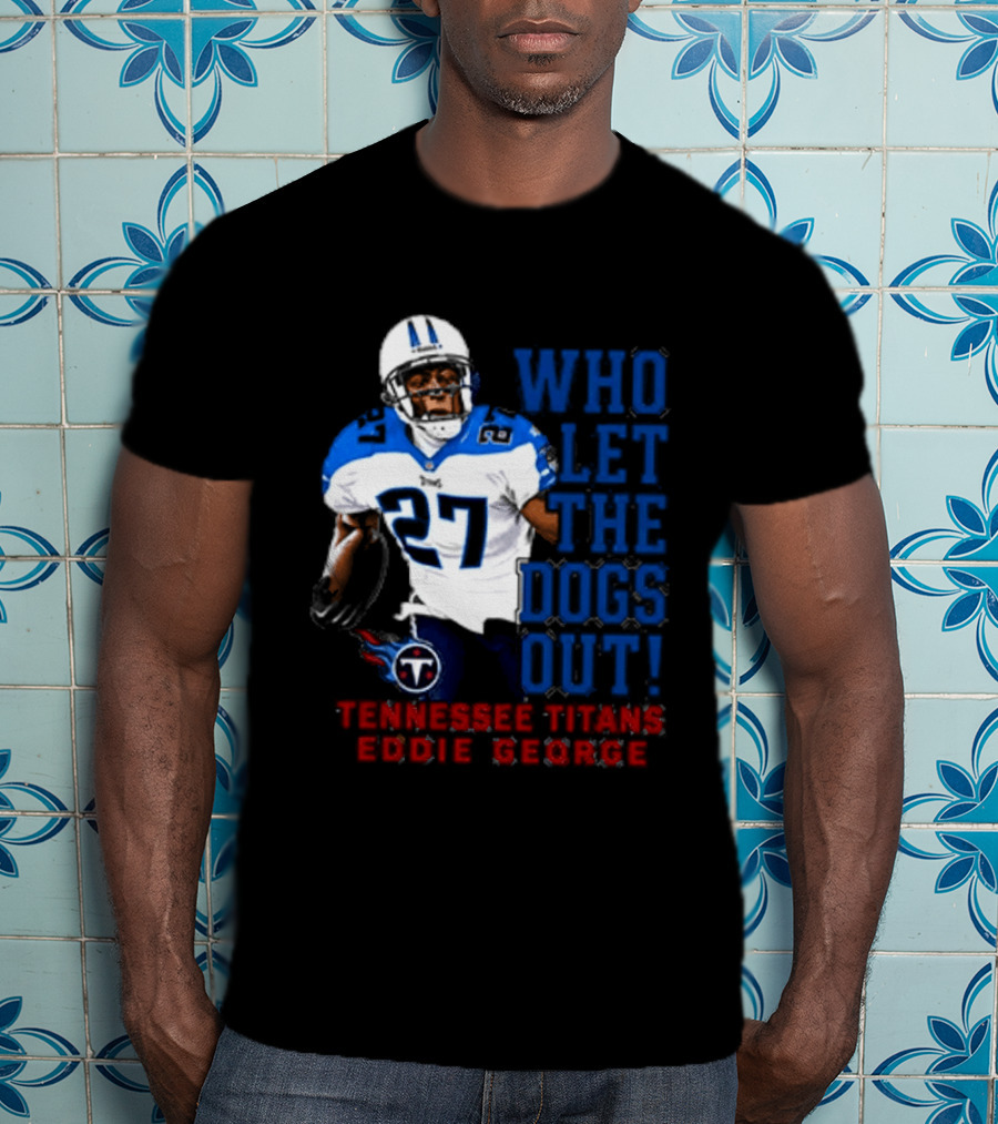 Who Let The Dogs Out Tennessee Titans Eddie George 27 T-Shirt