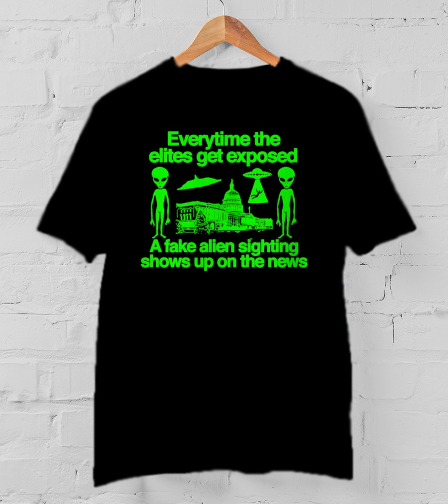 Everytime The Elites Get Exposed A Fake Alien Sighting Shows Up On The News Capitol UFO Aliens T-Shirt