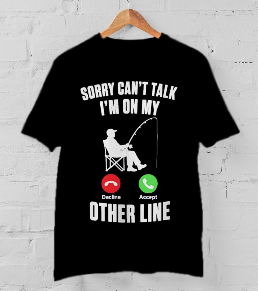 Sorry Can't Talk I'm On My Other Line Fishing Meme With Decline And Accept Phone Call Buttons T-Shirt