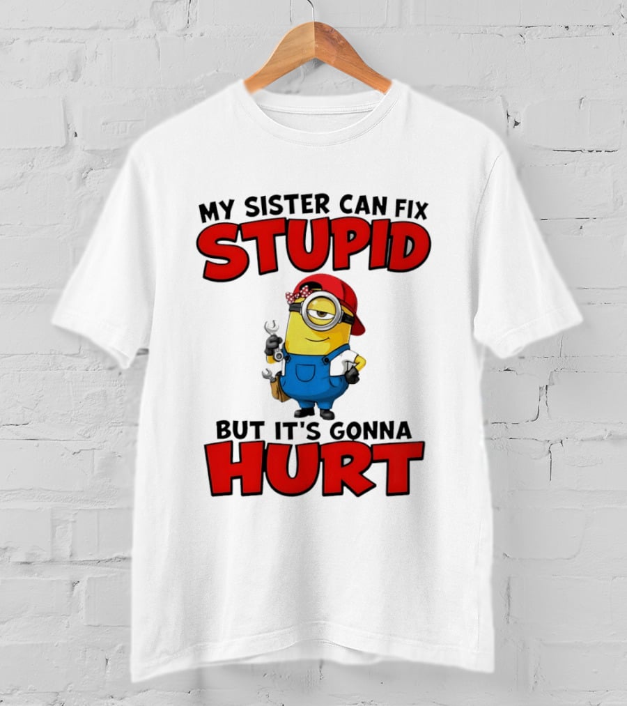 Minion My Sister Can Fix Stupid But It's Gonna Hurt Funny Saying T-Shirt
