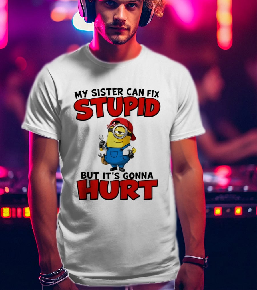 Minion My Sister Can Fix Stupid But It's Gonna Hurt Funny Saying T-Shirt