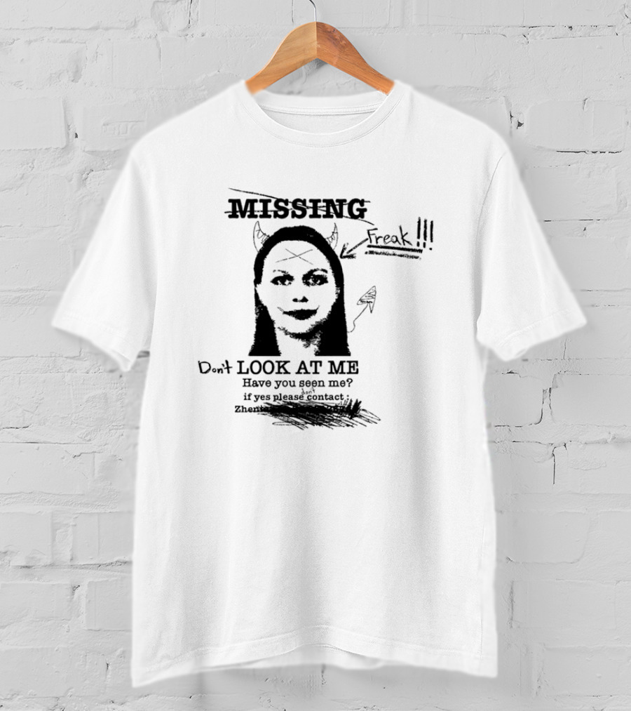 Missing Freak Don't Look At Me Have You Seen Me Please Contact Zhenia T-Shirt