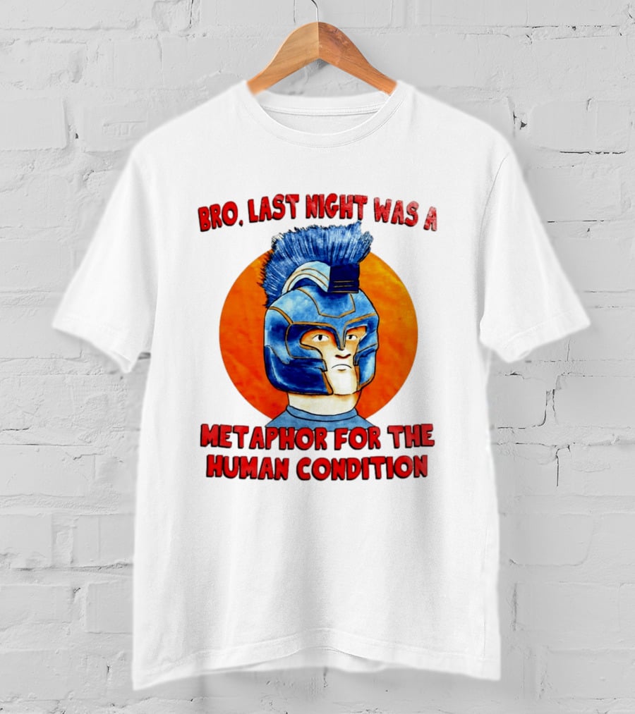 Bro Last Night Was A Metaphor For The Human Condition Gladiator Helmet T-Shirt