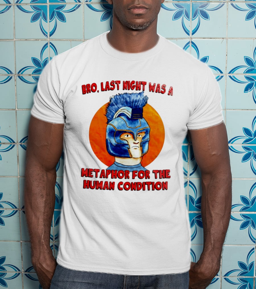 Bro Last Night Was A Metaphor For The Human Condition Gladiator Helmet T-Shirt