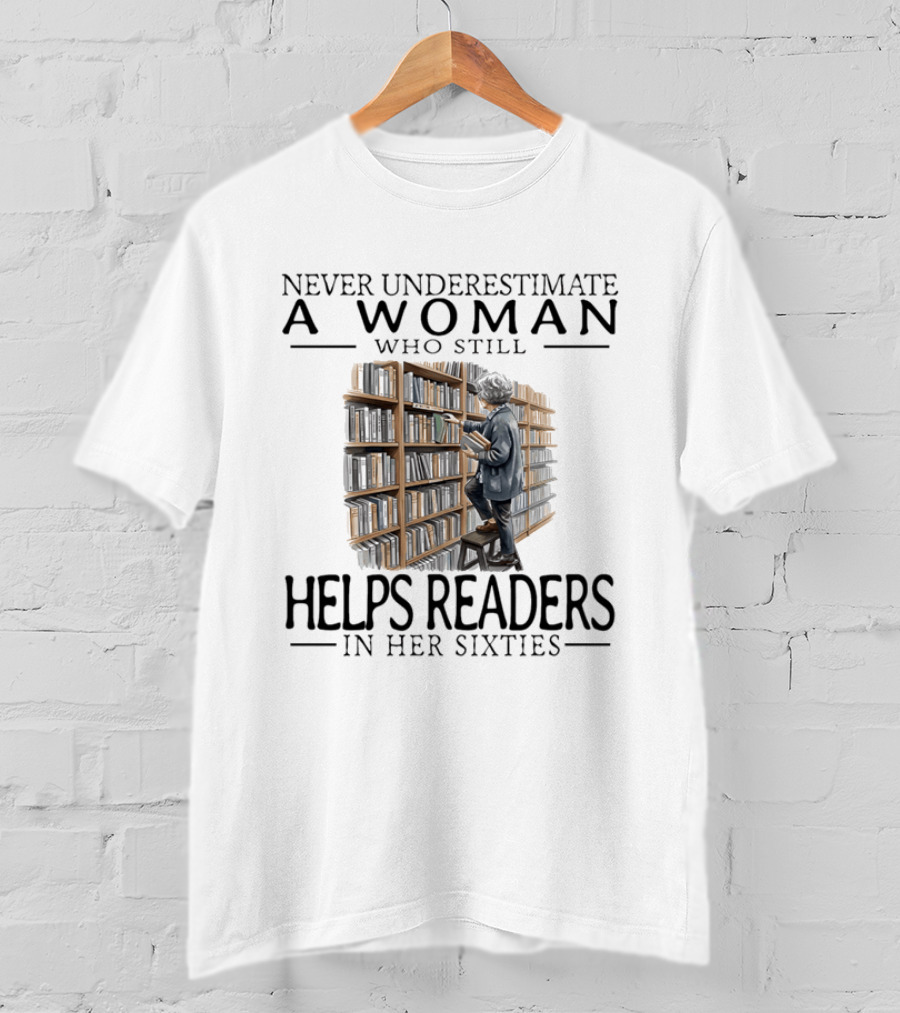 Never Underestimate A Woman Who Still Helps Readers In Her Sixties Bookshelves Reading T-Shirt