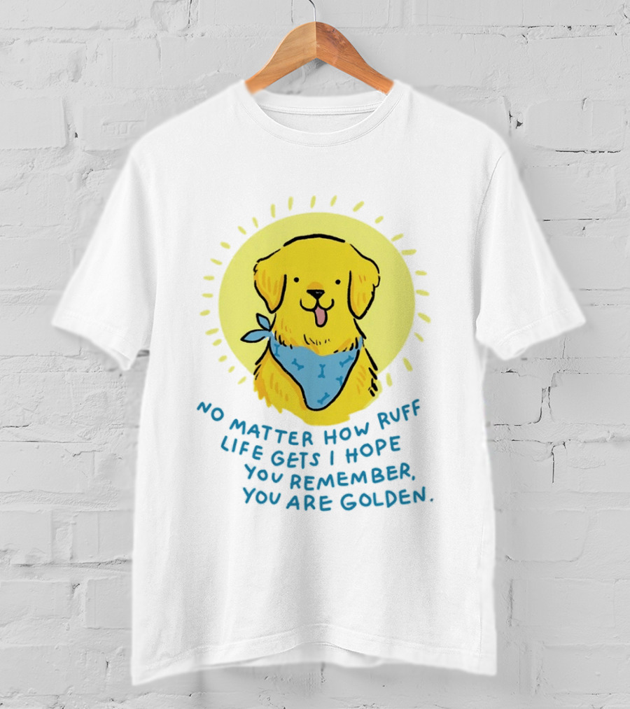 No Matter How Ruff Life Gets I Hope You Remember You Are Golden Retriever Sunshine Vibes T-Shirt
