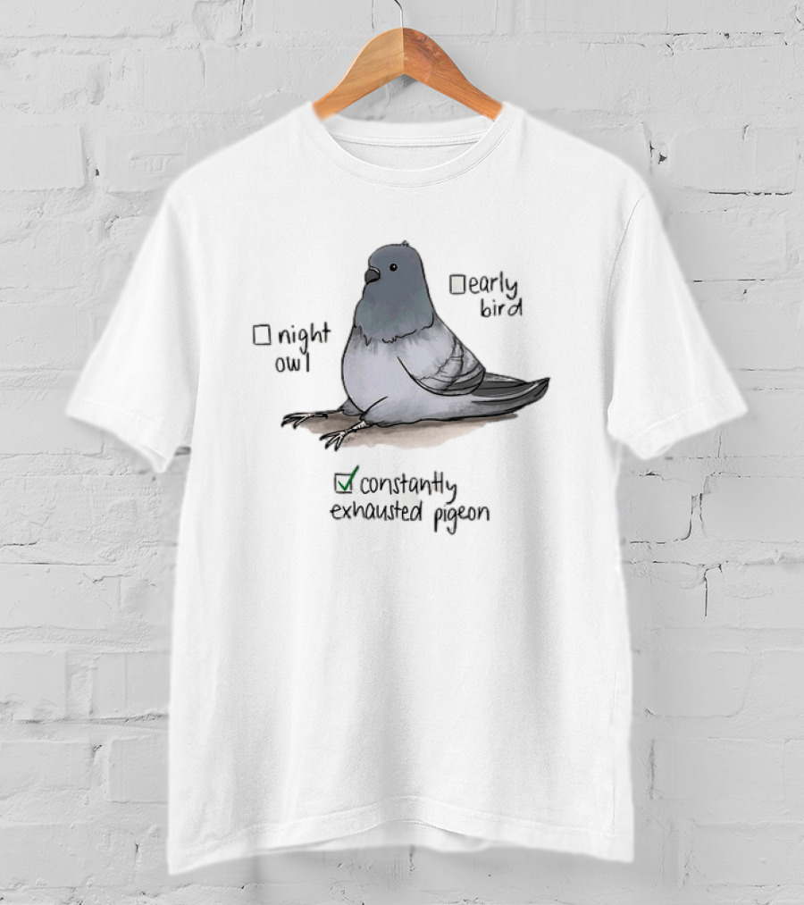 Night Owl Early Bird Constantly Exhausted Pigeon T-Shirt