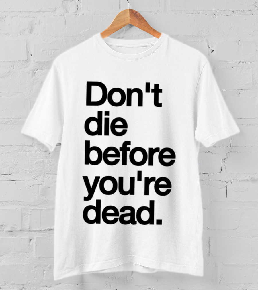 Don't Die Before You're Dead Motivational Phrase T-Shirt