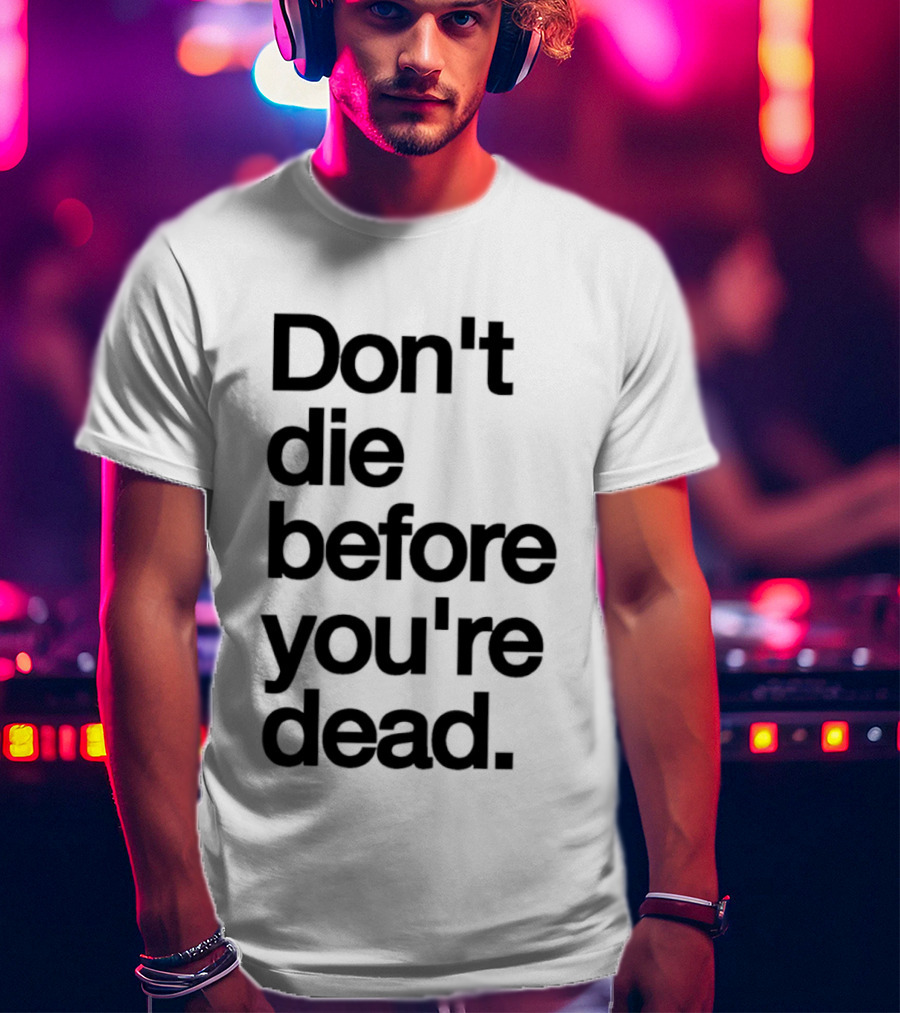 Don't Die Before You're Dead Motivational Phrase T-Shirt