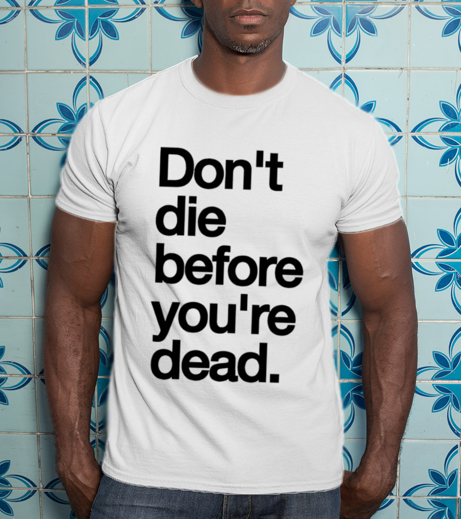 Don't Die Before You're Dead Motivational Phrase T-Shirt