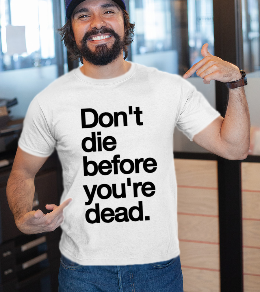 Don't Die Before You're Dead Motivational Phrase T-Shirt