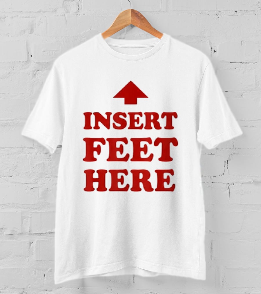 Insert Feet Here Red Text With Up Arrow T-Shirt