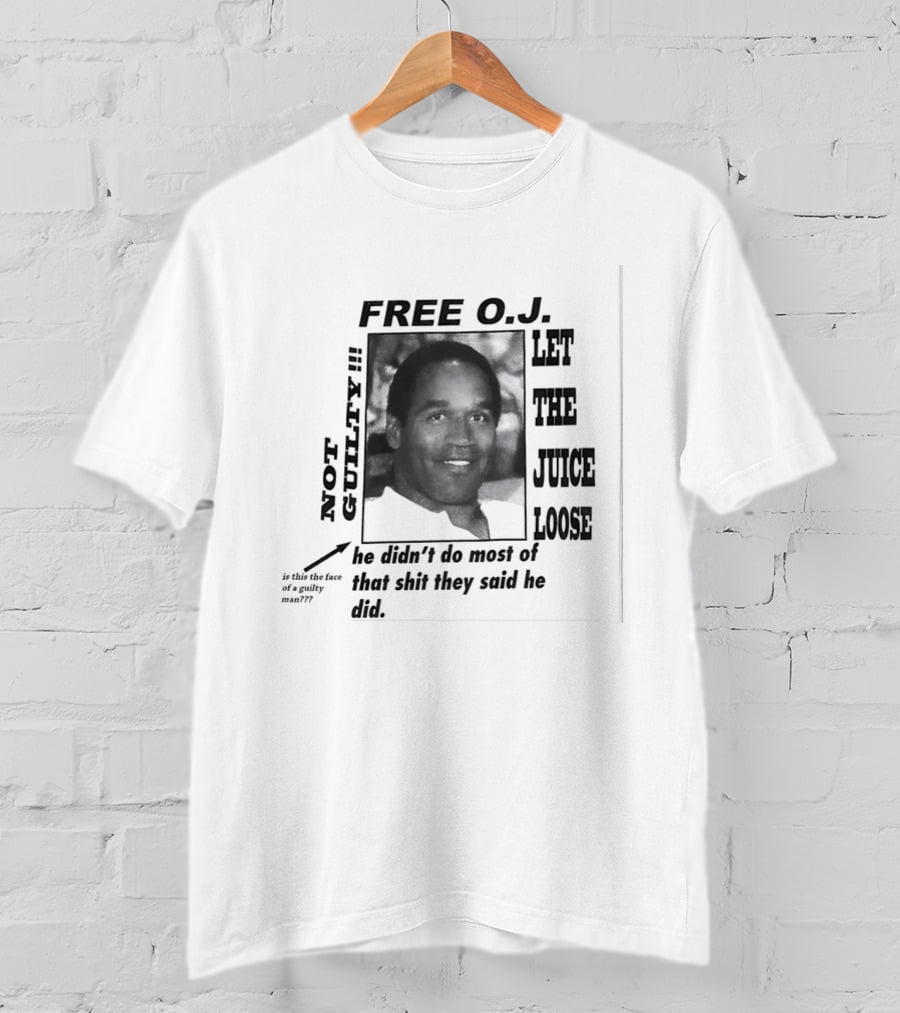 Free O.j. Let The Juice Loose Not Guilty Is This The Face Of A Guilty Man He Didn't Do Most Of That Shit They Said He Did T-Shirt