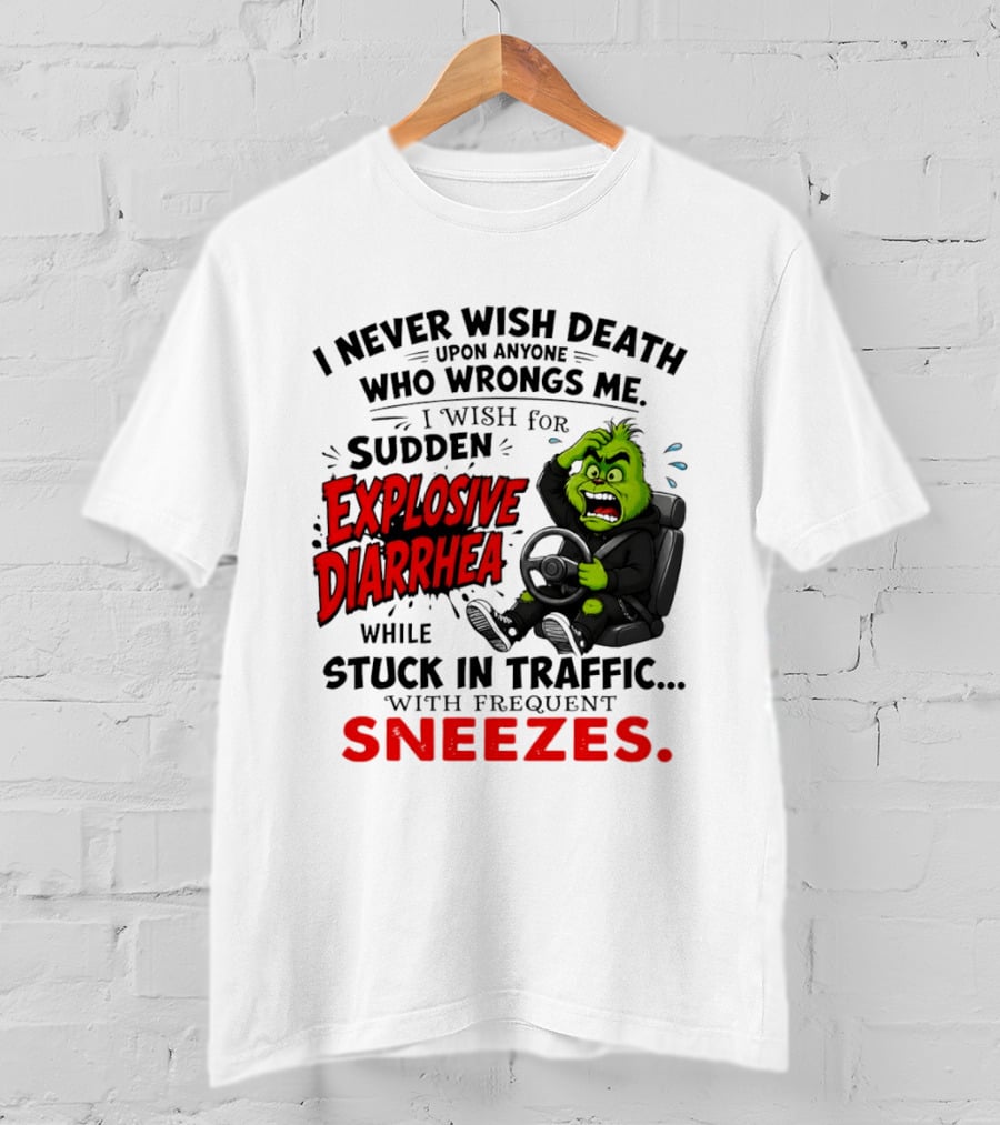 I Never Wish Death Upon Anyone Who Wrongs Me I Wish For Sudden Explosive Diarrhea While Stuck In Traffic With Frequent Sneezes Grinch Steering Wheel T-Shirt