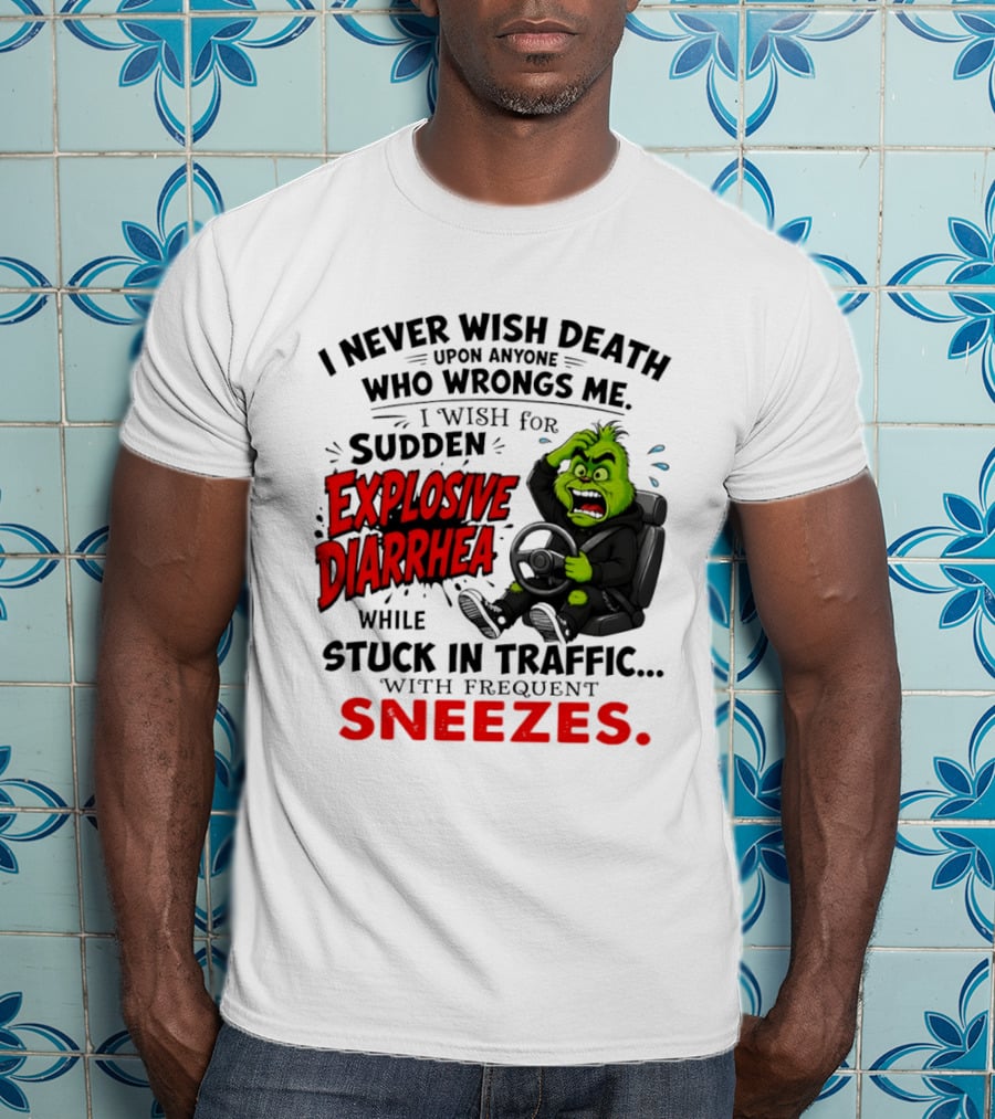 I Never Wish Death Upon Anyone Who Wrongs Me I Wish For Sudden Explosive Diarrhea While Stuck In Traffic With Frequent Sneezes Grinch Steering Wheel T-Shirt