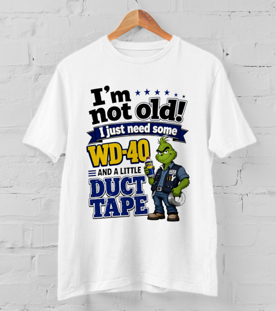 I'm Not Old I Just Need Some WD 40 And A Little Duct Tape Grinch T-Shirt