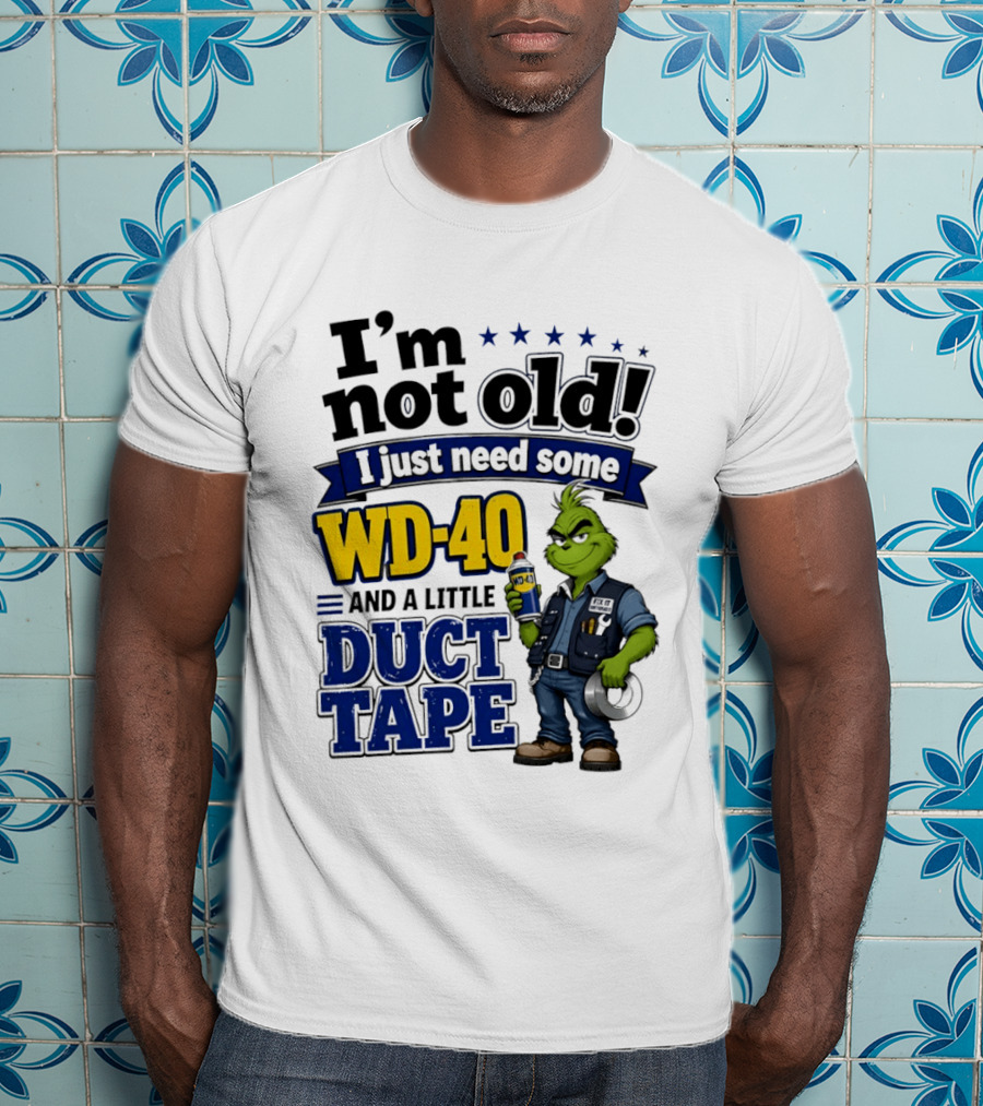 I'm Not Old I Just Need Some WD 40 And A Little Duct Tape Grinch T-Shirt
