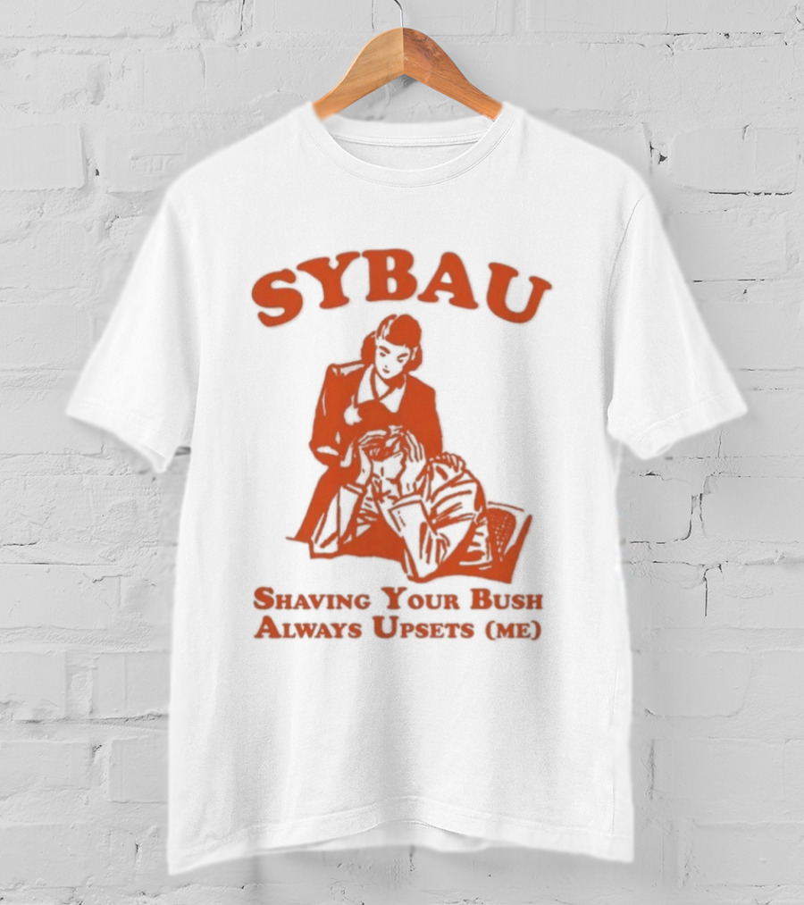 SYBAU Shaving Your Bush Always Upsets Me T-Shirt