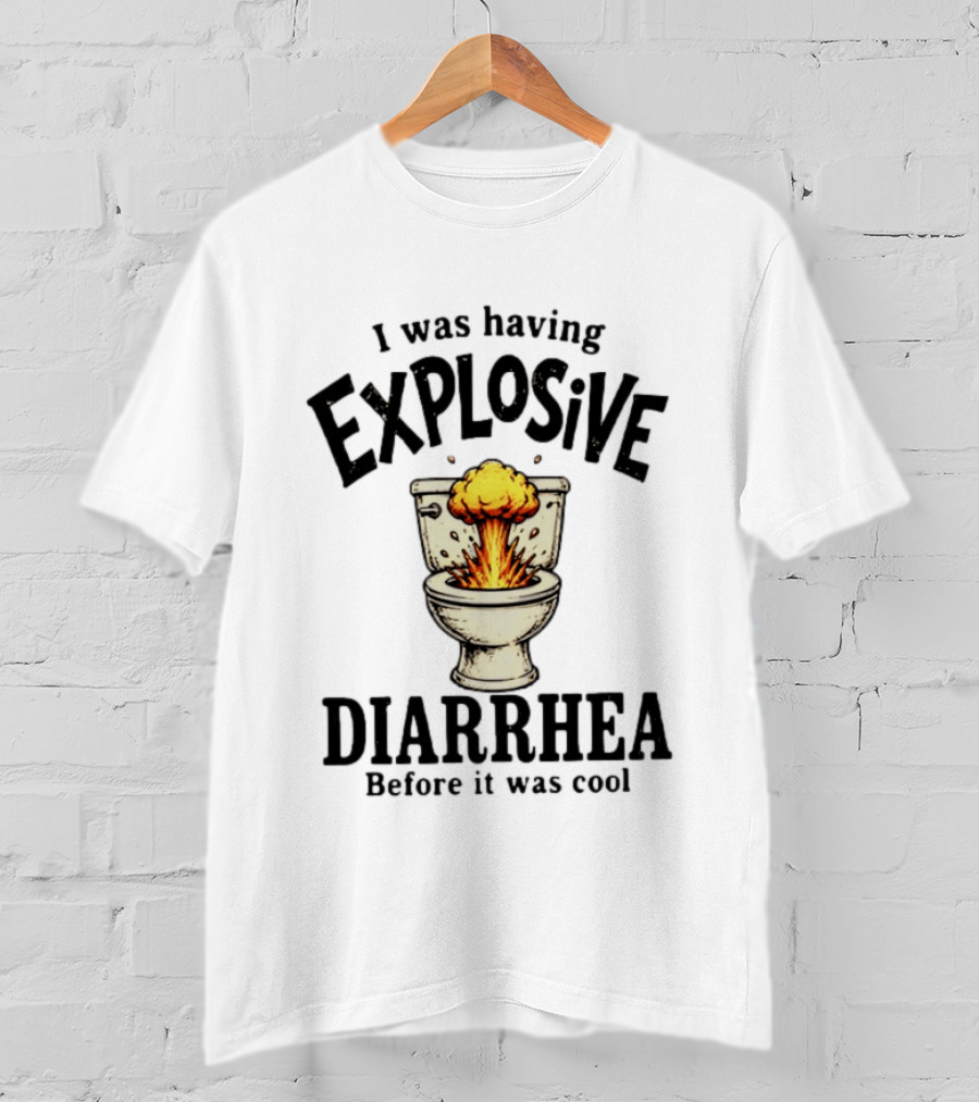 I Was Having Explosive Diarrhea Before It Was Cool Bathroom Humor T-Shirt
