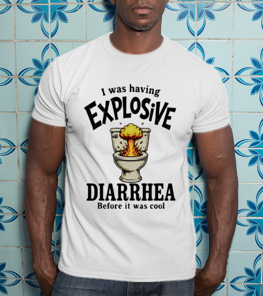 I Was Having Explosive Diarrhea Before It Was Cool Bathroom Humor T-Shirt