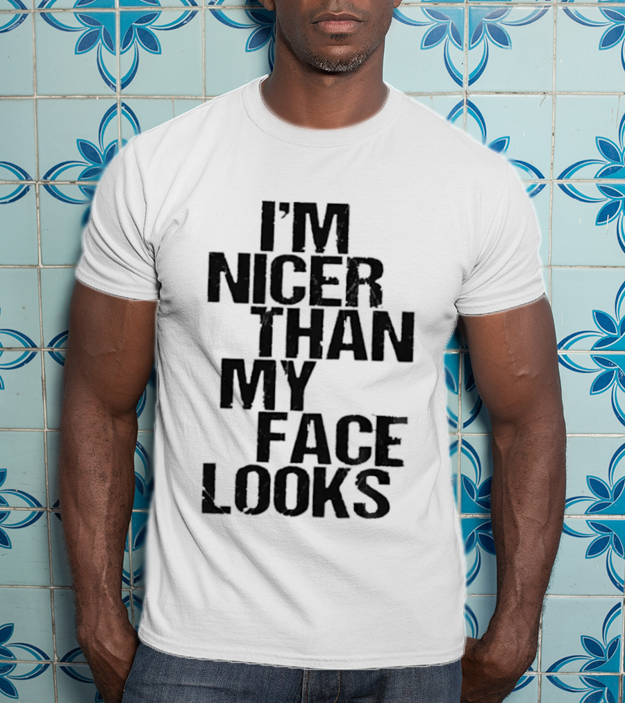 I'm Nicer Than My Face Looks Sarcastic Attitude T-Shirt
