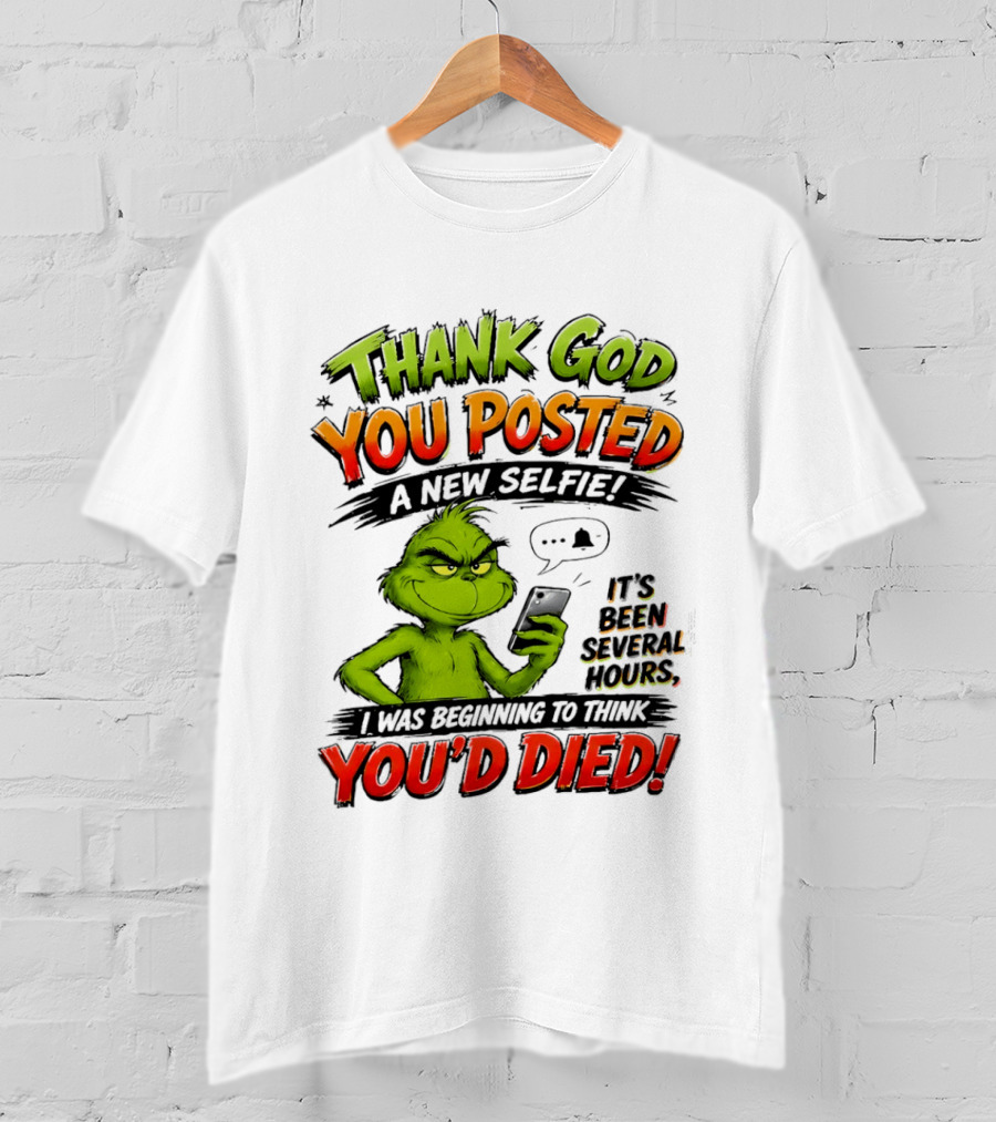 Thank God You Posted A New Selfie It's Been Several Hours Grinch T-Shirt